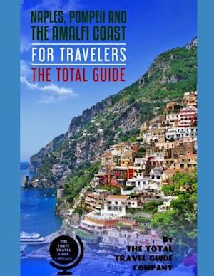 NAPLES, POMPEII & THE AMALFI COAST FOR TRAVELERS. The Total Guide