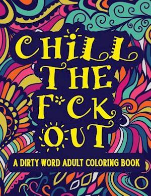 Chill The F*ck Out A Dirty Word Adult Coloring Book