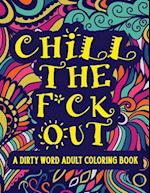 Chill The F*ck Out A Dirty Word Adult Coloring Book