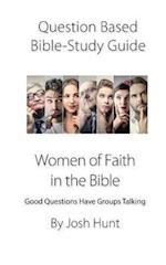 Question-based Bible Study Guide -- Women of Faith in the Bible