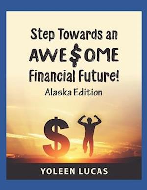 Step Towards an AWE$OME Financial Future!: (Alaska Edition)