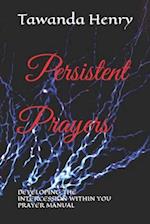 Persistent Prayers: DEVELOPING THE INTERCESSION WITHIN YOU Prayer Manuel 