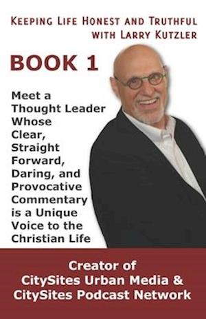 Keeping Life Honest and Truthful with Larry Kutzler, BOOK 1