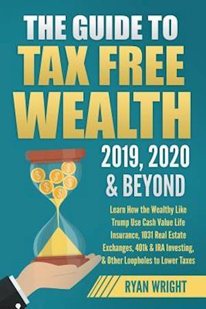 The Guide to Tax Free Wealth 2019, 2020 & Beyond