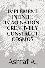 Implement Infinite Imagination; Creatively Construct Cosmos