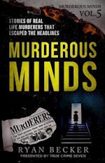 Murderous Minds Volume 5: Stories of Real Life Murderers That Escaped the Headlines 
