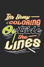 I'm Busy Coloring Outside The Lines