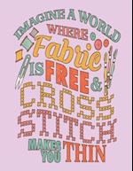 Imagine a World Where Fabric Is Free & Cross Stitch Makes You Thin