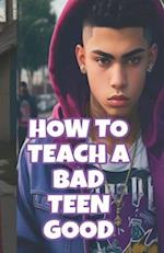 How to turn a bad teen GOOD