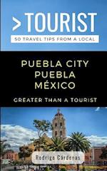 GREATER THAN A TOURIST- PUEBLA CITY PUEBLA MÉXICO: 50 Travel Tips from a Local 