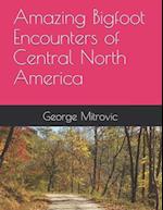 Amazing Bigfoot Encounters of Central North America