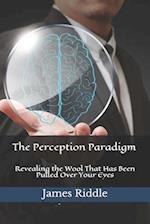 The Perception Paradigm: Revealing the Wool That Has Been Pulled Over Your Eyes 