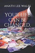 your life can be changed.: the true guide to become a change maker! 