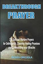Breakthrough Prayers: 210 Spiritual Warfare Prayers For Deliverance, Claiming Healing Promises And Commanding Your Miracles 