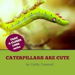 Caterpillars Are Cute