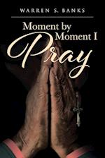 Moment by Moment I Pray