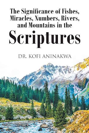 The Significance of Fishes, Miracles, Numbers, Rivers, and Mountains in the Scriptures