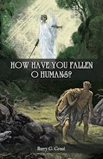 How Have You Fallen, O Humans? 