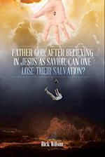 Father God, After Believing in Jesus as Savior, Can One Lose Their Salvation? 