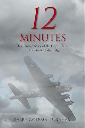 12 Minutes: The Untold Story of the Ghost Plane at The Battle of the Bulge