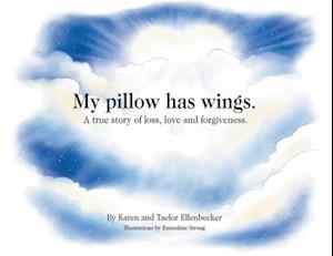 My pillow has wings.: A true story of loss, love and forgiveness.