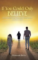 If You Could Only Believe: Three Families, Three Generations, Three Journeys, One Path to Christ 