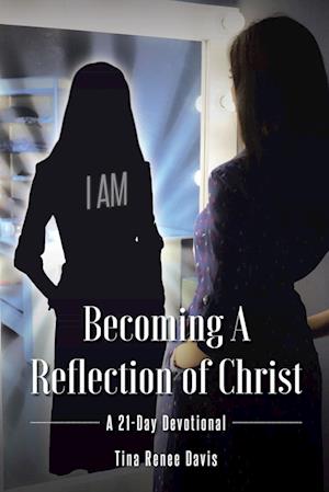 Becoming a Reflection of Christ: A 21-Day Devotional