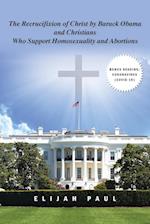 The Recrucifixion of Christ by Barack Obama and Christians Who Support Homosexuality and Abortions 