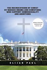 Recrucifixion of Christ by Barack Obama and Christians Who Support Homosexuality and Abortions