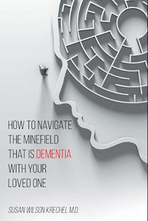 How to Navigate the Minefield That Is Dementia with Your Loved One