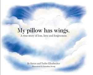 My pillow has wings.: A true story of loss, love and forgiveness.