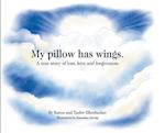 My pillow has wings.: A true story of loss, love and forgiveness. 