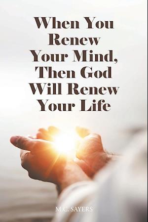 When You Renew Your Mind, Then God Will Renew Your Life