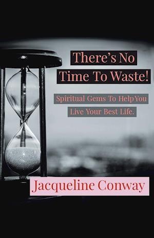 There's No Time to Waste!: Spiritual Gems to Help You Live Your Best Life