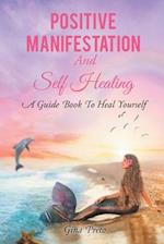 Positive Manifestation And Self Healing: A Guide Book To Heal Yourself 