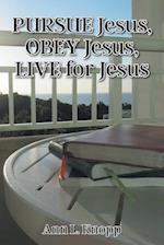 PURSUE Jesus, OBEY Jesus, LIVE for Jesus 