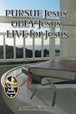 PURSUE Jesus, OBEY Jesus, LIVE for Jesus