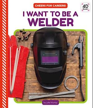 I Want to Be a Welder