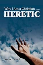 Why I Am a Christian ..... Heretic