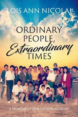 Ordinary People, Extraordinary Times; A Memoir of One Citizen Activist, Volume 1