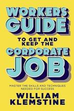 Worker's Guide to Get and Keep the Corporate Job