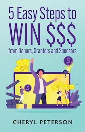 5 Easy Steps to Win $$$ from Donors, Grantors and Sponsors