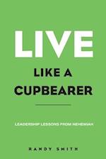 Live Like a Cupbearer, Leadership Lessons from Nehemiah