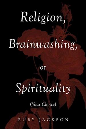 Religion, Brainwashing, or Spirituality (Your Choice)