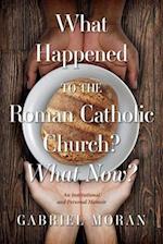 What Happened to the Roman Catholic Church? What Now?