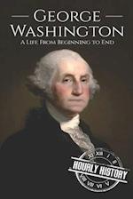George Washington: A Life from Beginning to End 