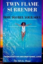 TWIN FLAME SURRENDER: How To Free Your Soul 