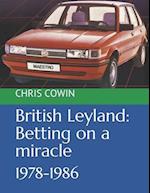 British Leyland: Betting on a miracle: 1978-1986 