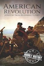 American Revolution: A History from Beginning to End 