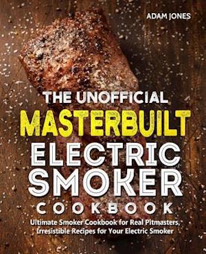 The Unofficial Masterbuilt Electric Smoker Cookbook